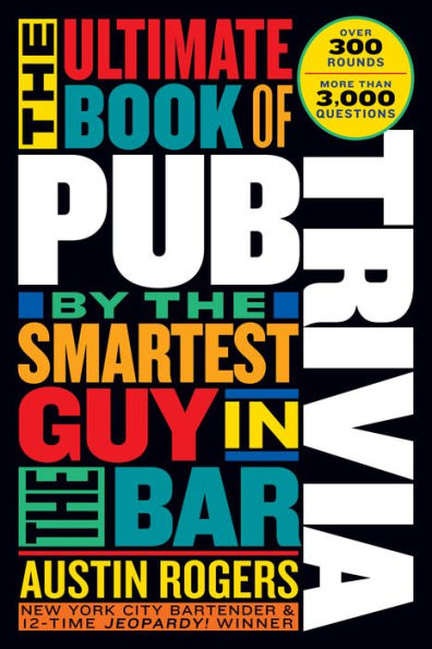 The Ultimate Book of Pub Trivia by the Smartest Guy in the Bar: Over 300 Rounds and More Than 3,000 Questions