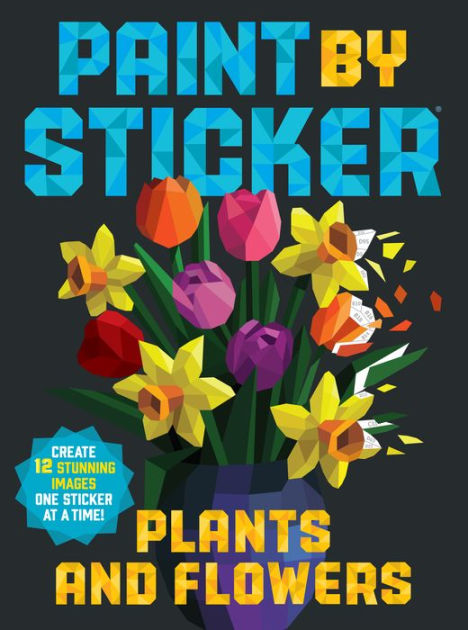 Paint by Sticker: Plants and Flowers: Create 12 Stunning Images One Sticker  at a Time! by Workman Publishing, Paperback