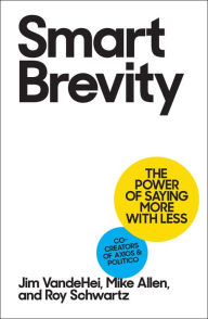 Title: Smart Brevity: The Power of Saying More with Less, Author: Jim VandeHei