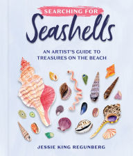 Title: Searching for Seashells: An Artist's Guide to Treasures on the Beach, Author: Jessie King Regunberg