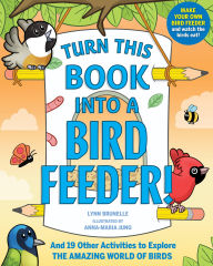 Title: Turn This Book Into a Bird Feeder!: And 19 Other Activities to Explore the Amazing World of Birds, Author: Lynn Brunelle