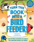 Alternative view 1 of Turn This Book Into a Bird Feeder!: And 19 Other Activities to Explore the Amazing World of Birds