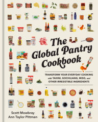 Title: The Global Pantry Cookbook: Transform Your Everyday Cooking with Tahini, Gochujang, Miso, and Other Irresistible Ingredients, Author: Scott Mowbray
