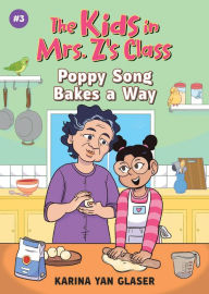 Title: Poppy Song Bakes a Way (The Kids in Mrs. Z's Class #3), Author: Karina Yan Glaser