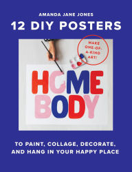 Title: Homebody: 12 DIY Posters to Decorate Your Happy Place, Author: Amanda Jane Jones