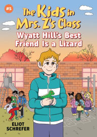 Title: Wyatt Hill's Best Friend Is a Lizard (The Kids in Mrs. Z's Class #5), Author: Eliot Schrefer