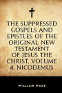 The suppressed Gospels and Epistles of the original New Testament of Jesus the Christ, Volume 4, Nicodemus