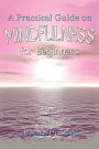Mindfulness: A Practical Guide on Mindfulness for Beginners