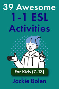Title: 39 Awesome 1-1 ESL Activities: For Kids (7-13), Author: Jackie Bolen