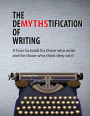 The DeMYTHStification of Writing: A how-to book for those who write and for those who think they can't