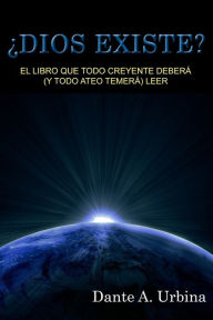 Title: Ã¯Â¿Â½Dios existe?: El libro que todo creyente deberÃ¯Â¿Â½ (y todo ateo temerÃ¯Â¿Â½) leer, Author: Dante a Urbina