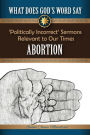What Does God's Word Say? - Abortion: Politically Incorrect Sermons Relevant To Our Times