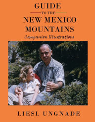 Title: Guide to the New Mexico Mountains; Companion Illustrations, Author: Liesl Ungnade