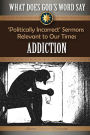 What Does God's Word Say? - Addiction: 'Politically Incorrect' Sermons Relevant to Our Times