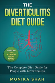 Title: The Diverticulitis Diet Guide: A Complete Diet Guide for People with Diverticulitis (Causes, Diet and Other Remedial Measures), Author: Monika Shah