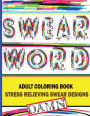 Swear Word Adult Coloring Book: Stress Relieving Swear Desings