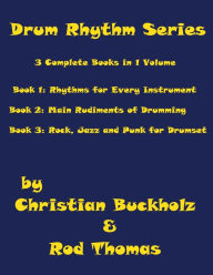 Title: Drum Rhythm Series, 3 Complete Books in 1 Volume: Book 1: Rhythms for Every Instrument; Book 2: Main Rudiments of Drumming; Book 3: Rock, Jazz and Punk for Drumset, Author: Rod Thomas