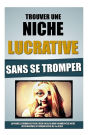 Trouver Une Niche Lucrative Sans Se Tromper: La Nouvelle D marche Pour Cr er Un Blog Dans Un March De Niche Ultra Rentable Et Devenir Riche Du 1er Coup.