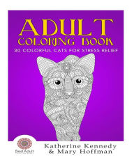 Title: Adult Coloring Book: 30 Colorful Cats For Stress Relief, Author: Mary Hoffman