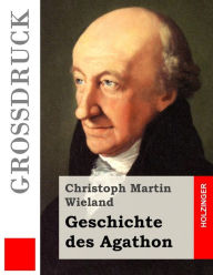 Title: Geschichte des Agathon (Großdruck), Author: Christoph Martin Wieland