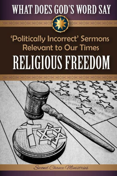 What Does God's Word Say? - Religious Freedom: Politically Incorrect Sermons Relevant to Our Times
