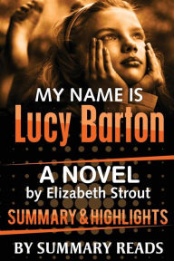 Title: My Name Is Lucy Barton: A Novel by Elizabeth Strout Summary & Highlights, Author: Summary Reads