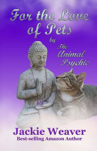 Title: For the Love of Pets: by The Animal Psychic, Author: Jackie Weaver