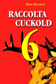 Title: Raccolta Cuckold 6, Author: Elisa Mazzarri Dr