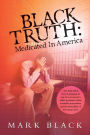 Black Truth: Medicated in America: The Mark Black Story. A gripping 30 year true account of a child's psychiatric abuse, inevitable incarceration and the invincibility of the human spirit.
