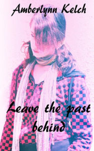 Title: Leave the past behind, Author: Amberlynn Kelch