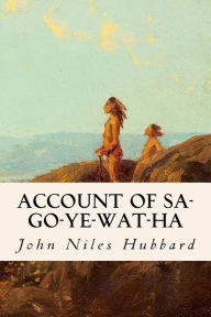 Title: Account of Sa-Go-Ye-Wat-Ha, Author: John Niles Hubbard