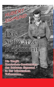 Title: Das Schwarze Regiment: oder: Die tragikomischen Geschichten des Soldaten Sigmund in der böhmischen Volksarmee, Author: Hubert Sigmund