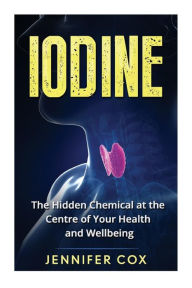 Title: Iodine: The Hidden Chemical at the Center of Your Health and Well-being, Author: Jennifer Cox