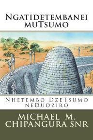 Title: Ngatidetembanei Mutsumo: Nhetembo Dzetsumo Nedudziro, Author: MR Michael M Chipangura Snr