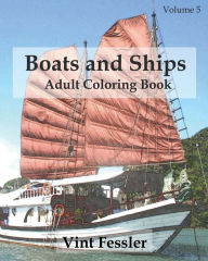 Title: Boats & Ships: Adult Coloring Book, Volume 5: Boat and Ship Sketches for Coloring, Author: Vint Fessler