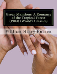 Title: Green Mansions: A Romance of the Tropical Forest (1904) (World's Classics), Author: W H Hudson