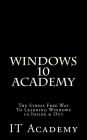 Windows 10: Academy - The Stress Free Way To Learning Windows 10 Inside & Out -