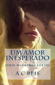 Title: Um Amor Inesperado, Author: A C Reis