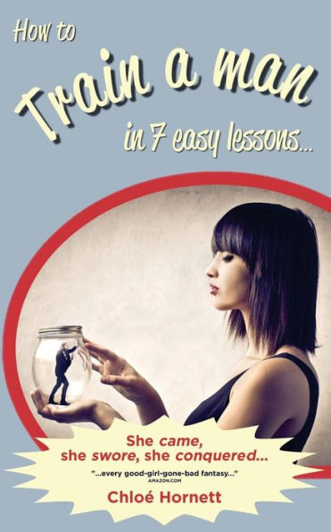 How to Train a Man in Seven Easy Lessons: An Erotic Femdom Novel