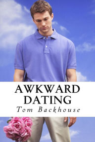 Title: Awkward Dating: A One Act Play, Author: Tom Backhouse