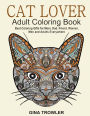 Cat Lover: Adult Coloring Book: Best Coloring Gifts for Mom, Dad, Friend, Women, Men and Adults Everywhere: Beautiful Cats - Stress Relieving Patterns