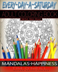 Title: Everyday A Saturday Adult Coloring Books: Positive Affirmation Series Book One, Mandalas-Happiness, Author: Tim O'Neill