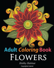 Title: Adult Coloring Books: Flowers: Coloring Books for Adults Featuring 32 Beautiful Flower Zentangle Designs, Author: Hobby Habitat Coloring Books