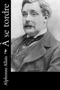 Title: A se tordre, Author: Alphonse Allais