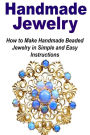 Handmade Jewelry: How to Make Handmade Beaded Jewelry in Simple and Easy Instruc: Handmade Jewelry, Jewelry Book, Make Jewelry,Beaded Jewelry, Simple Jewelry