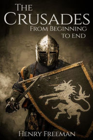 Title: The Crusades: From Beginning to End, Author: Henry Freeman