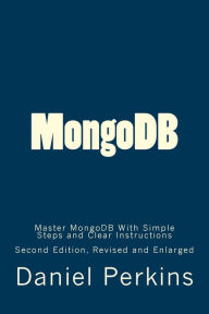 Title: MongoDB: Master MongoDB With Simple Steps and Clear Instructions, Author: Daniel Perkins