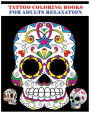 Tattoo Coloring Books For Adults Relaxation: Sugar Skull Art Coloring Books for Adults (Day of the Dead Coloring Books)