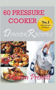 Title: 60 Pressure Cooker Dinner Recipes, Author: Rueben Prescott