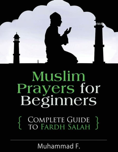 Muslim Prayers For Beginners Complete Guide To Fardh Salah By Muhammad F Paperback Barnes